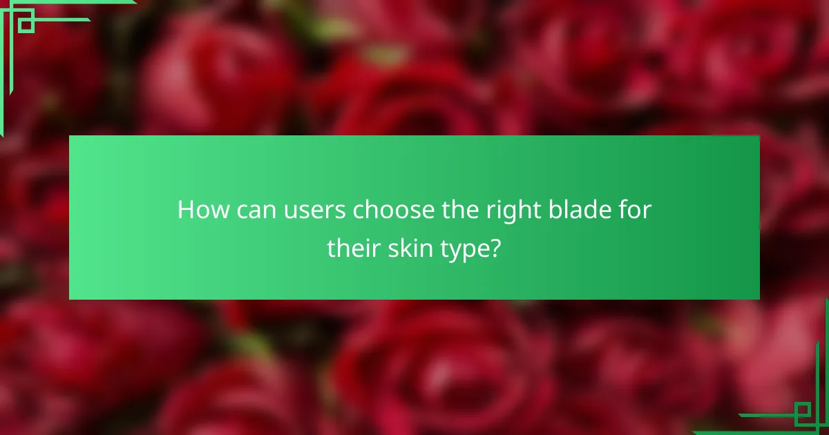 How can users choose the right blade for their skin type?