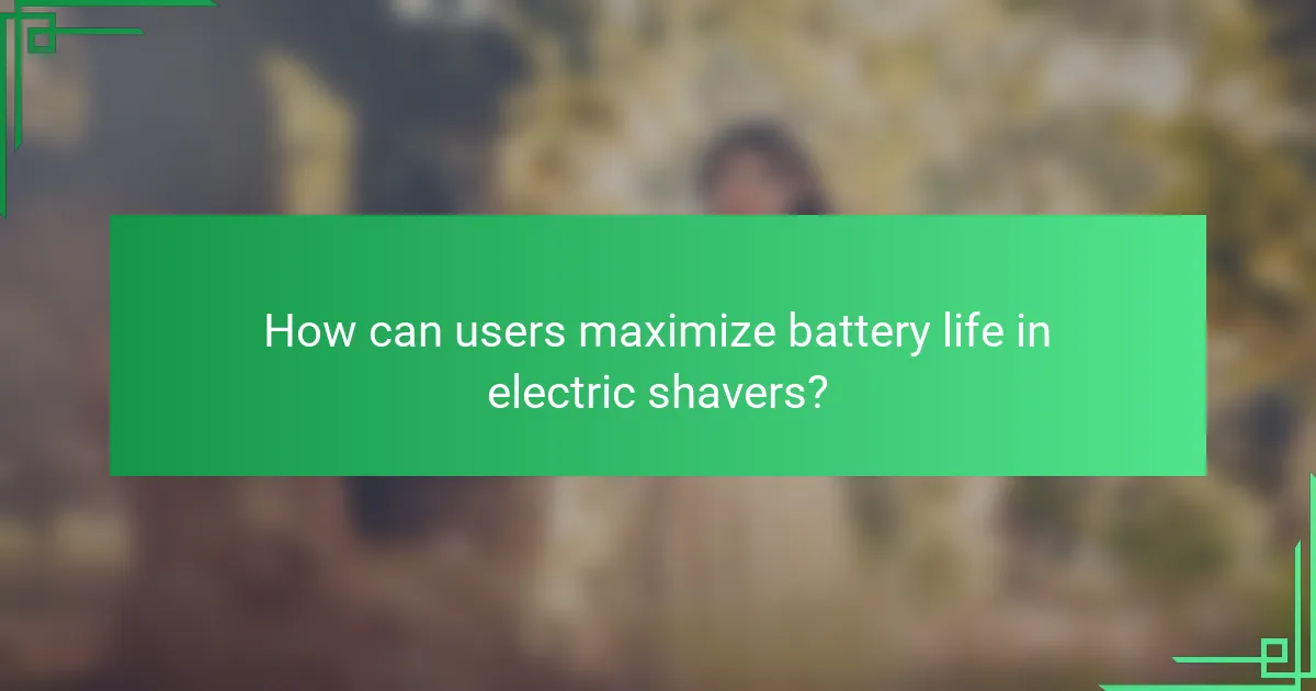 How can users maximize battery life in electric shavers?