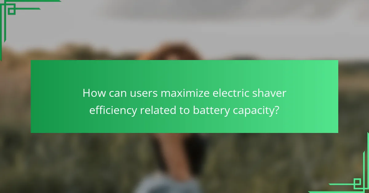 How can users maximize electric shaver efficiency related to battery capacity?