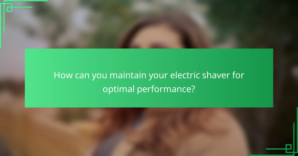 How can you maintain your electric shaver for optimal performance?
