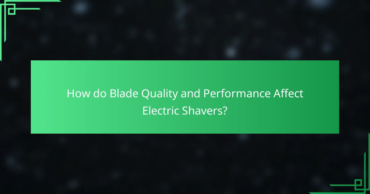 How do Blade Quality and Performance Affect Electric Shavers?