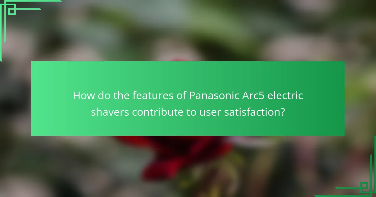 How do the features of Panasonic Arc5 electric shavers contribute to user satisfaction?