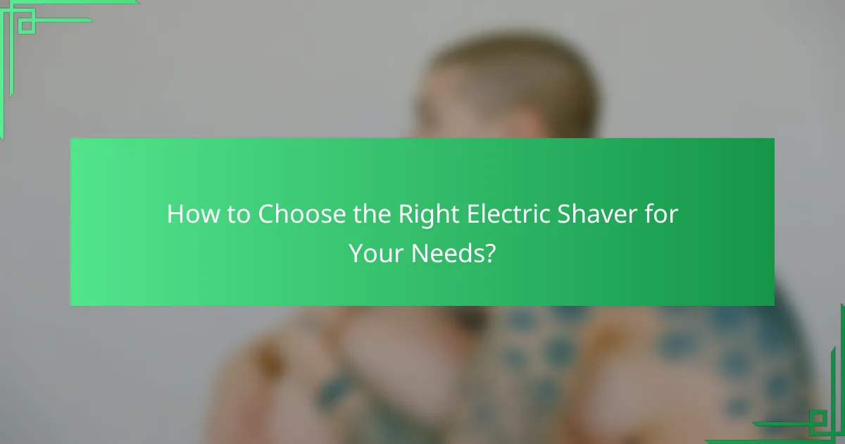 How to Choose the Right Electric Shaver for Your Needs?