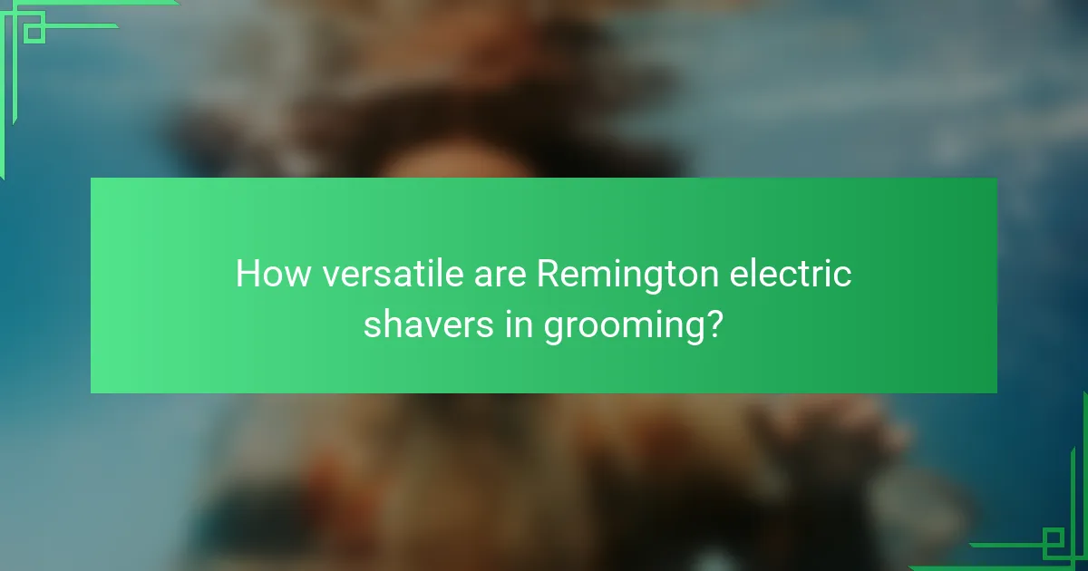 How versatile are Remington electric shavers in grooming?
