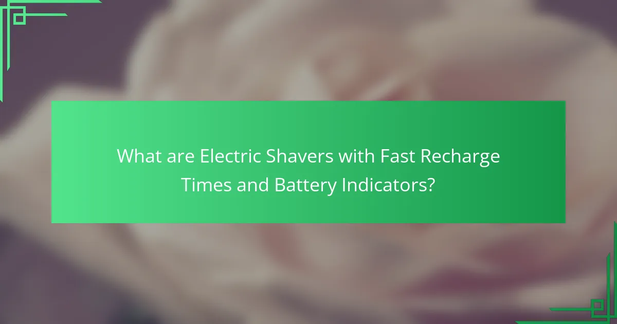 What are Electric Shavers with Fast Recharge Times and Battery Indicators?