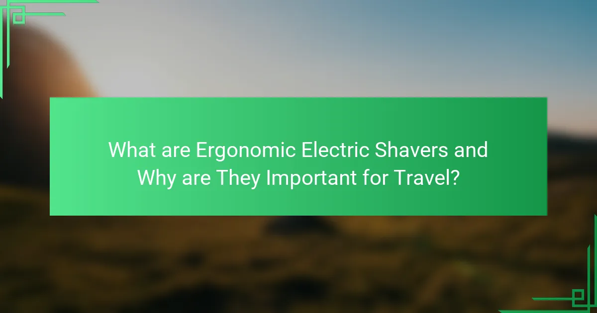 What are Ergonomic Electric Shavers and Why are They Important for Travel?