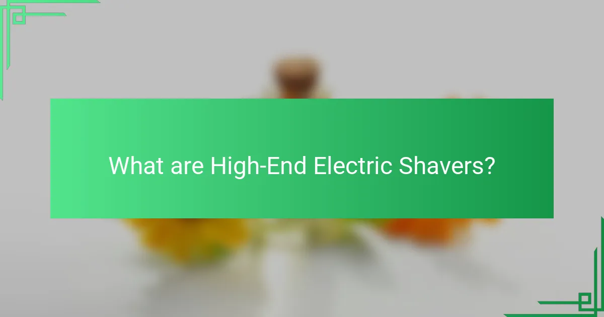What are High-End Electric Shavers?