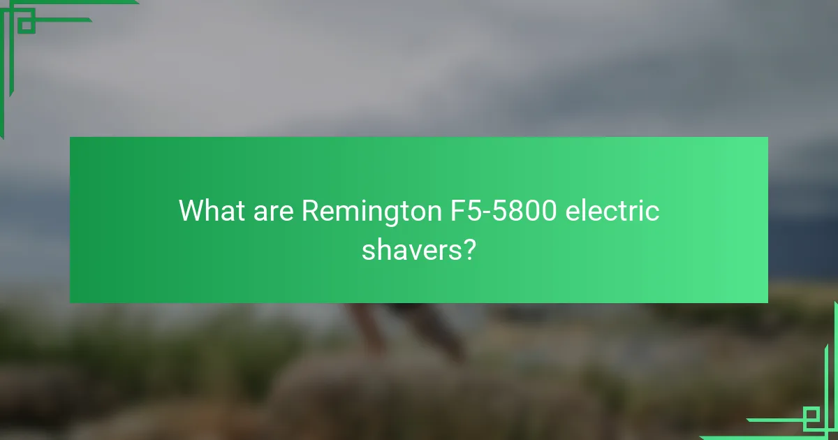 What are Remington F5-5800 electric shavers?