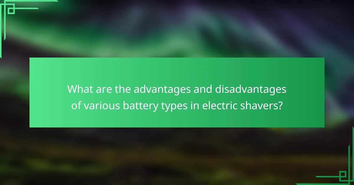What are the advantages and disadvantages of various battery types in electric shavers?