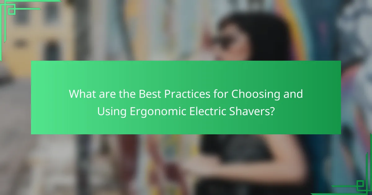 What are the Best Practices for Choosing and Using Ergonomic Electric Shavers?