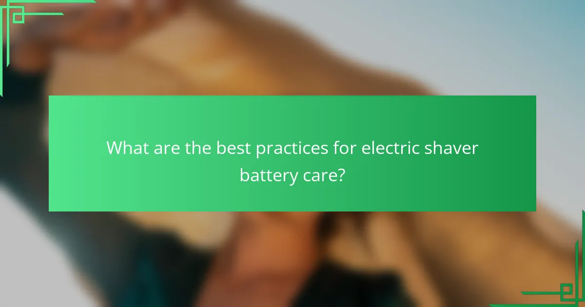 What are the best practices for electric shaver battery care?