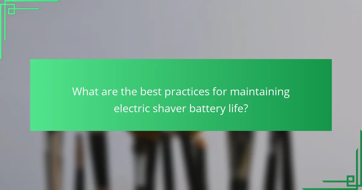 What are the best practices for maintaining electric shaver battery life?