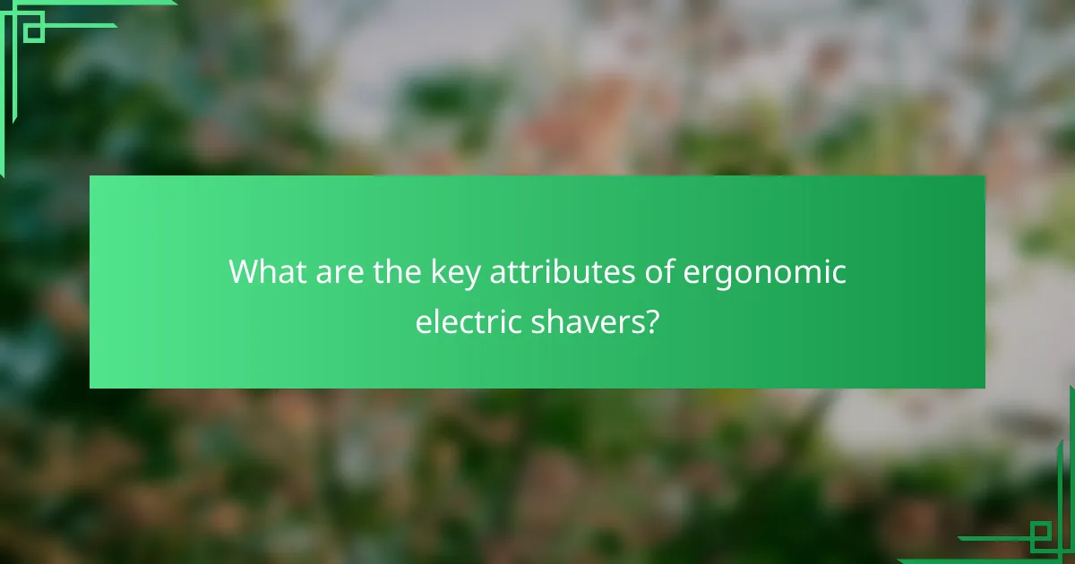 What are the key attributes of ergonomic electric shavers?