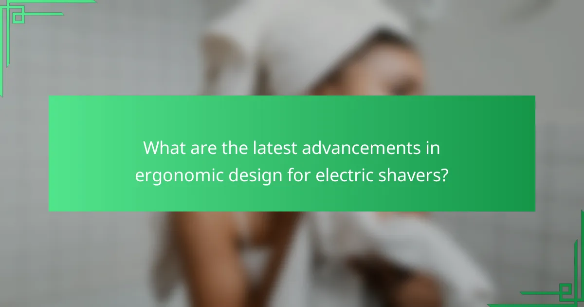 What are the latest advancements in ergonomic design for electric shavers?