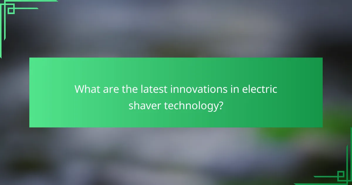 What are the latest innovations in electric shaver technology?