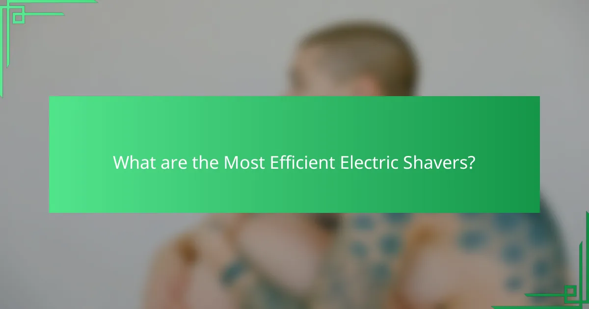 What are the Most Efficient Electric Shavers?