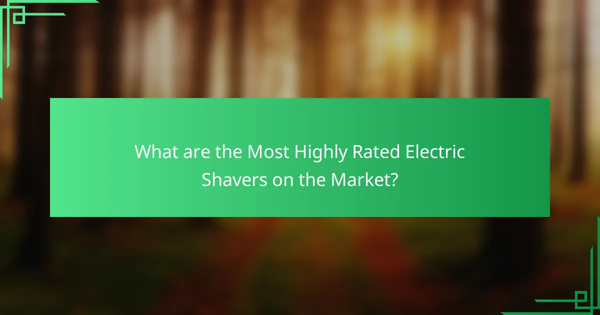 What are the Most Highly Rated Electric Shavers on the Market?