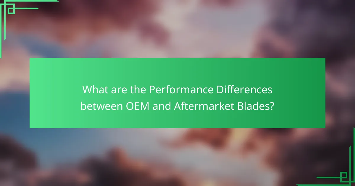 What are the Performance Differences between OEM and Aftermarket Blades?