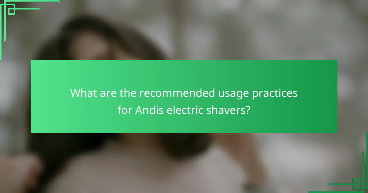 What are the recommended usage practices for Andis electric shavers?