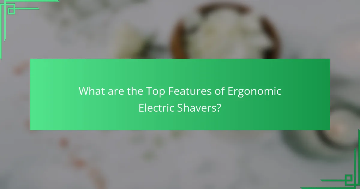 What are the Top Features of Ergonomic Electric Shavers?