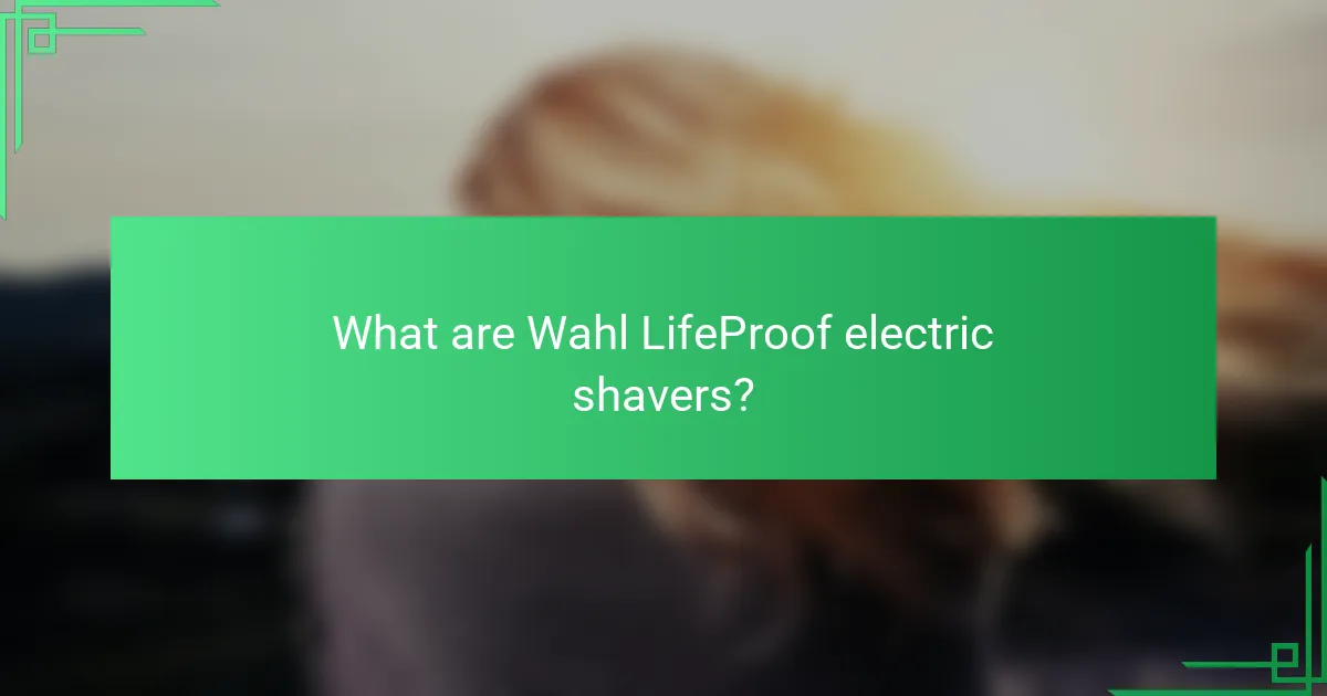 What are Wahl LifeProof electric shavers?
