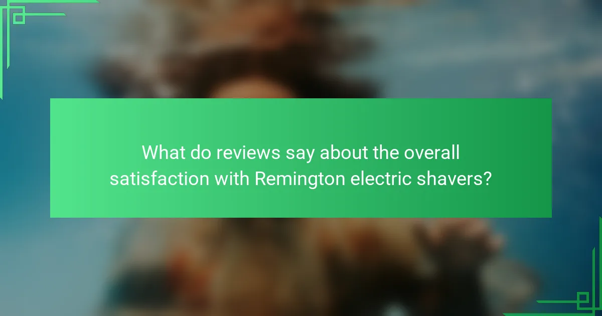 What do reviews say about the overall satisfaction with Remington electric shavers?