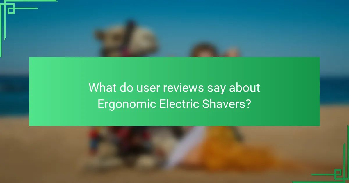 What do user reviews say about Ergonomic Electric Shavers?