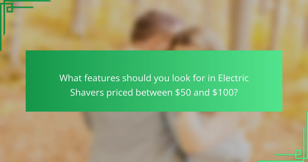 What features should you look for in Electric Shavers priced between $50 and $100?