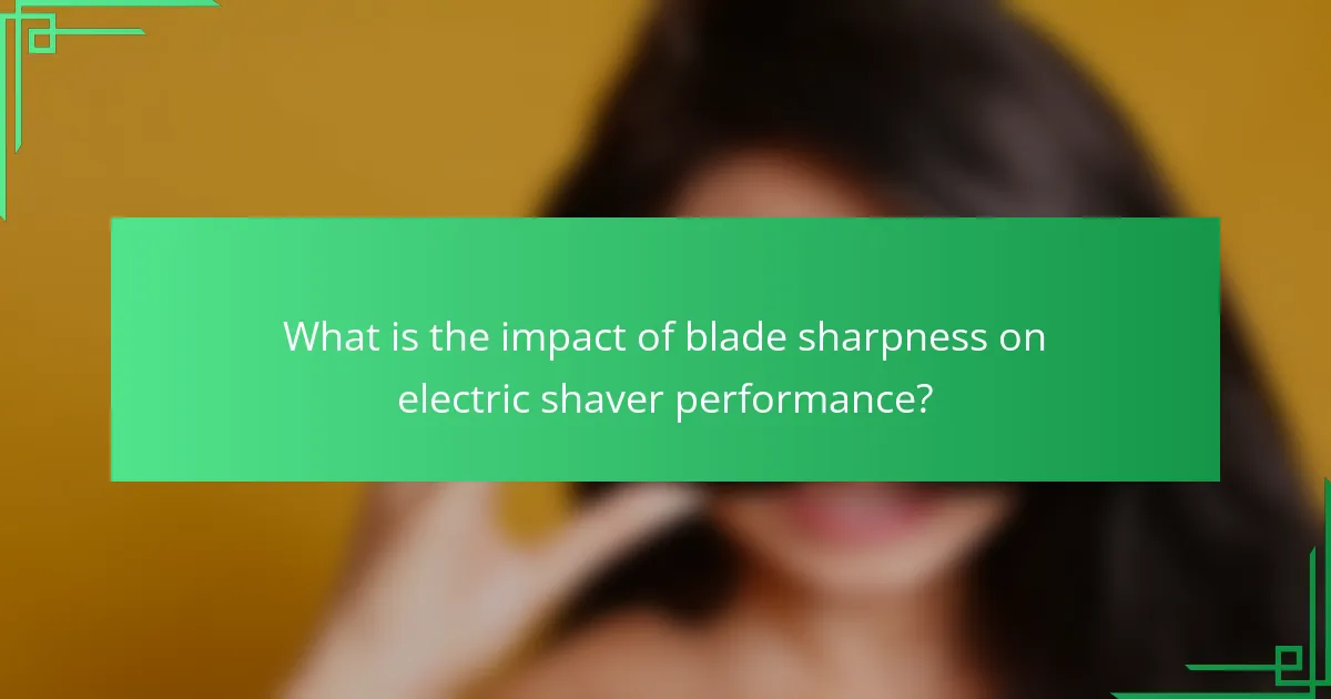 What is the impact of blade sharpness on electric shaver performance?