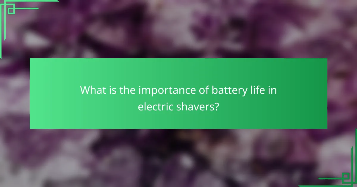 What is the importance of battery life in electric shavers?