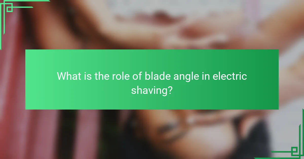 What is the role of blade angle in electric shaving?