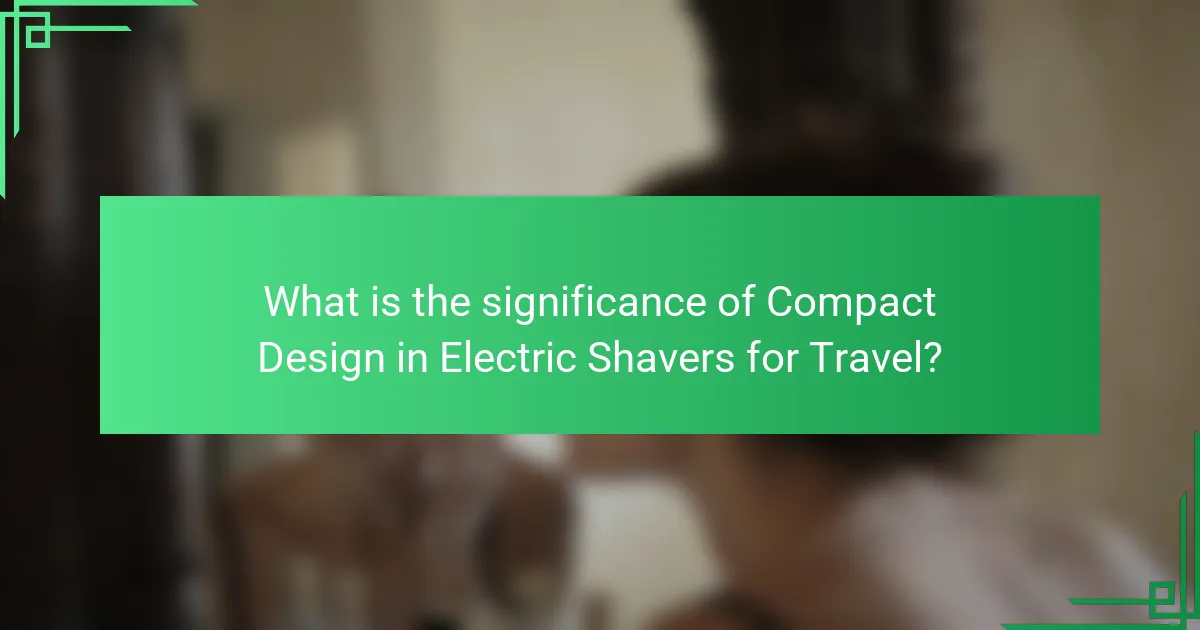 What is the significance of Compact Design in Electric Shavers for Travel?
