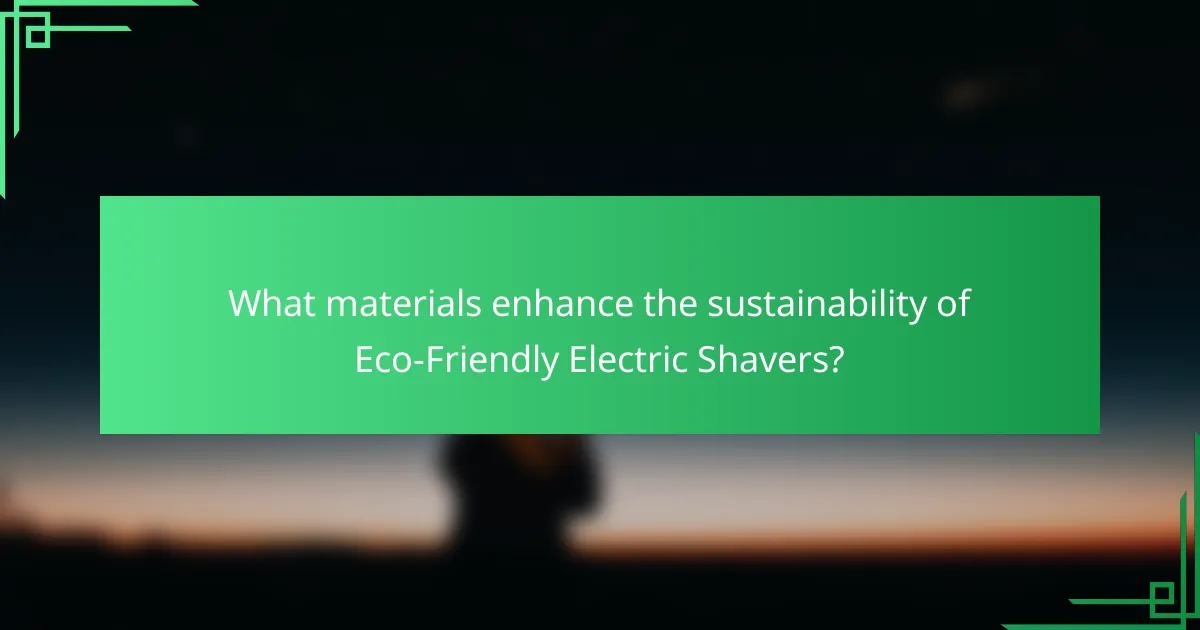 What materials enhance the sustainability of Eco-Friendly Electric Shavers?
