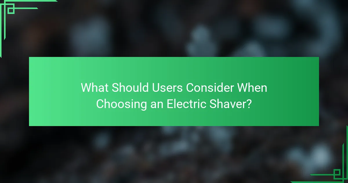 What Should Users Consider When Choosing an Electric Shaver?