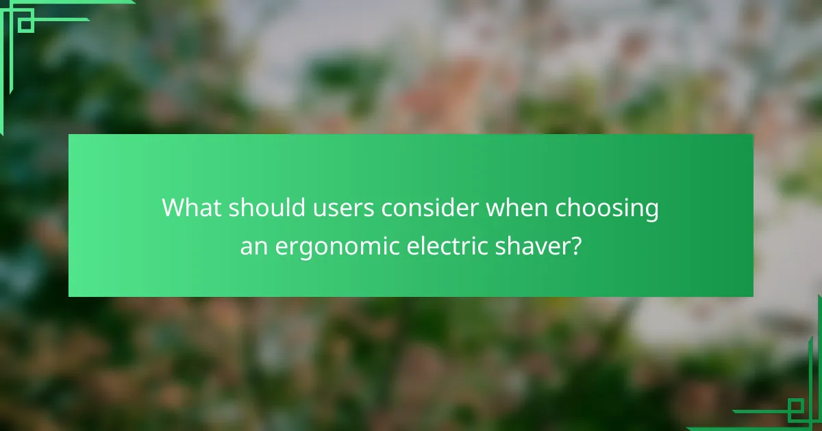 What should users consider when choosing an ergonomic electric shaver?