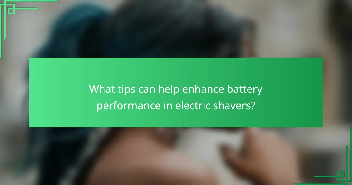 What tips can help enhance battery performance in electric shavers?