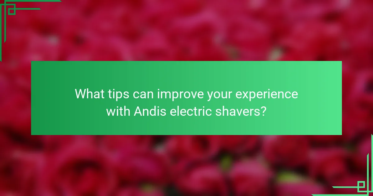 What tips can improve your experience with Andis electric shavers?