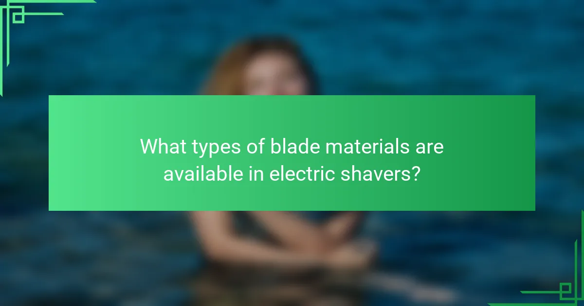 What types of blade materials are available in electric shavers?